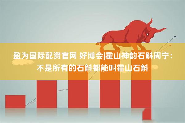 盈为国际配资官网 好博会|霍山神韵石斛周宁：不是所有的石斛都能叫霍山石斛
